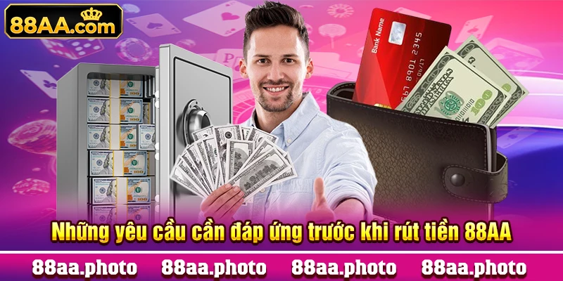 Những yêu cầu cần đáp ứng trước khi rút tiền 88AA